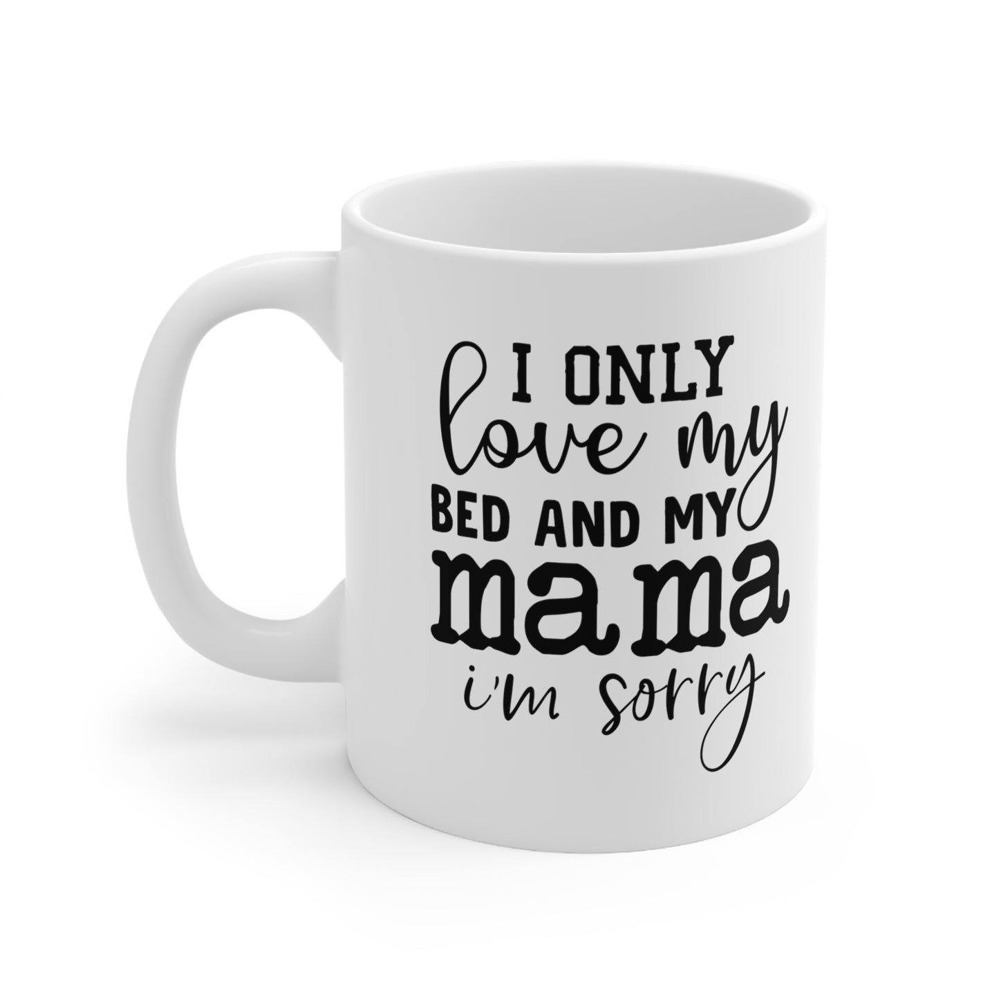 "I Only Love My Bed & My Mama" Mug 11oz - Weave Got Gifts - Unique Gifts You Won’t Find Anywhere Else!