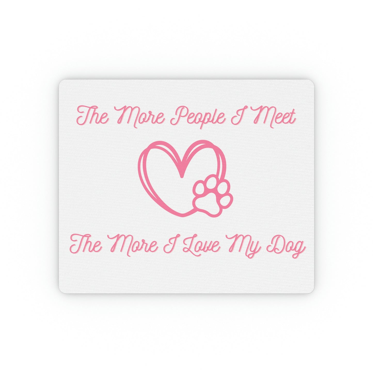 "The More People I Meet, The More I Love My Dog" Mouse Pad - Weave Got Gifts - Unique Gifts You Won’t Find Anywhere Else!