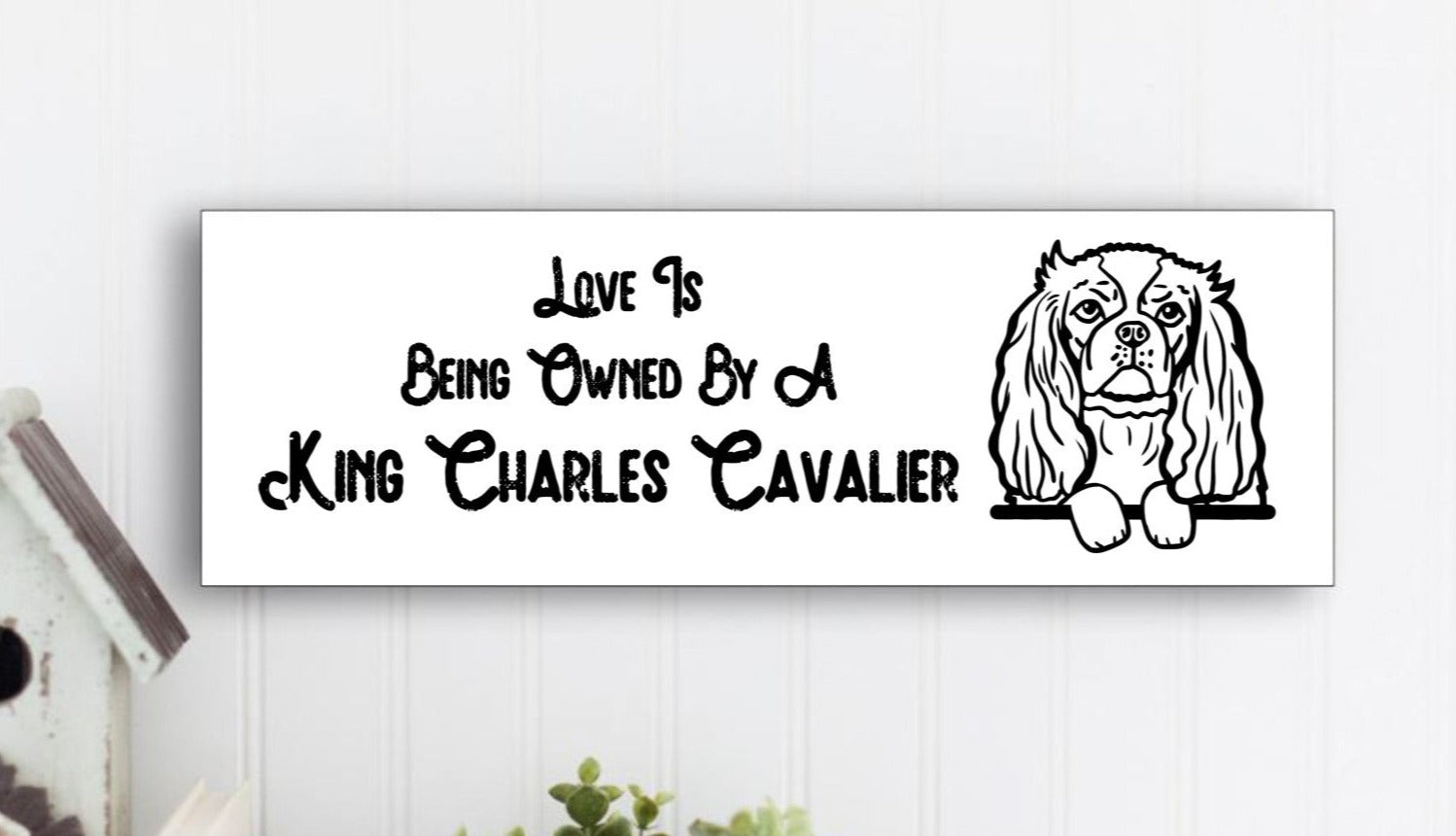 “Love Is Being Owned By A King Charles Cavalier” Sign - Weave Got Gifts - Unique Gifts You Won’t Find Anywhere Else!