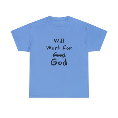 "Faith-inspired 'Will Work For God' unisex T-shirt in all sizes."