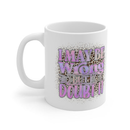 "I May Be Wrong, But I Doubt It" Coffee Mug - Weave Got Gifts - Unique Gifts You Won’t Find Anywhere Else!