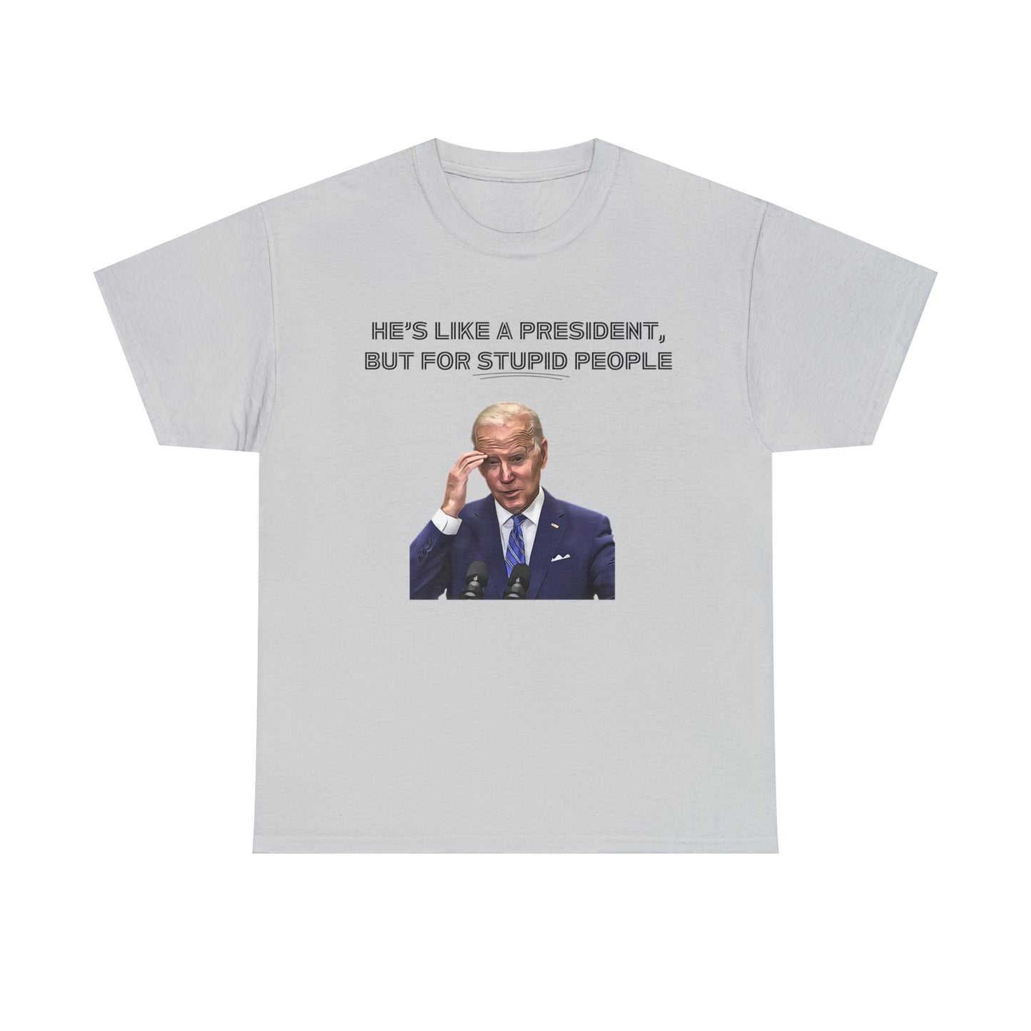 "He's Like A President, But For Stupid People" T-Shirt - Weave Got Gifts - Unique Gifts You Won’t Find Anywhere Else!