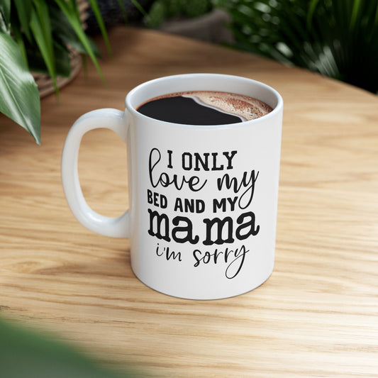 I Only Love My Bed and My Mama Mug – Funny Mom Coffee Mug