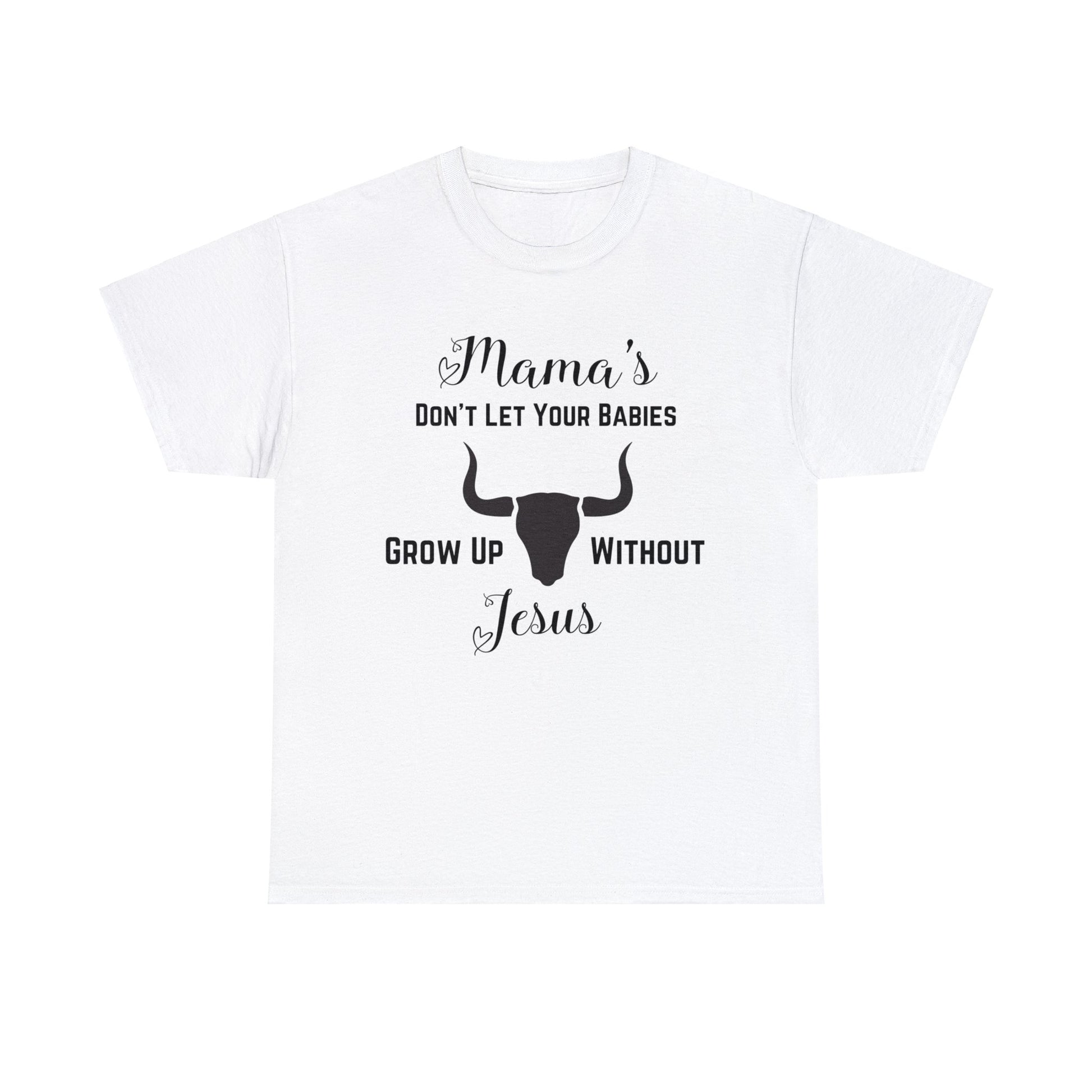 "Mama's Don't Let Your Babies Grow Up Without Jesus" T-Shirt - Weave Got Gifts - Unique Gifts You Won’t Find Anywhere Else!