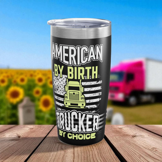 Trucker Tumbler – American by Birth, Trucker by Choice