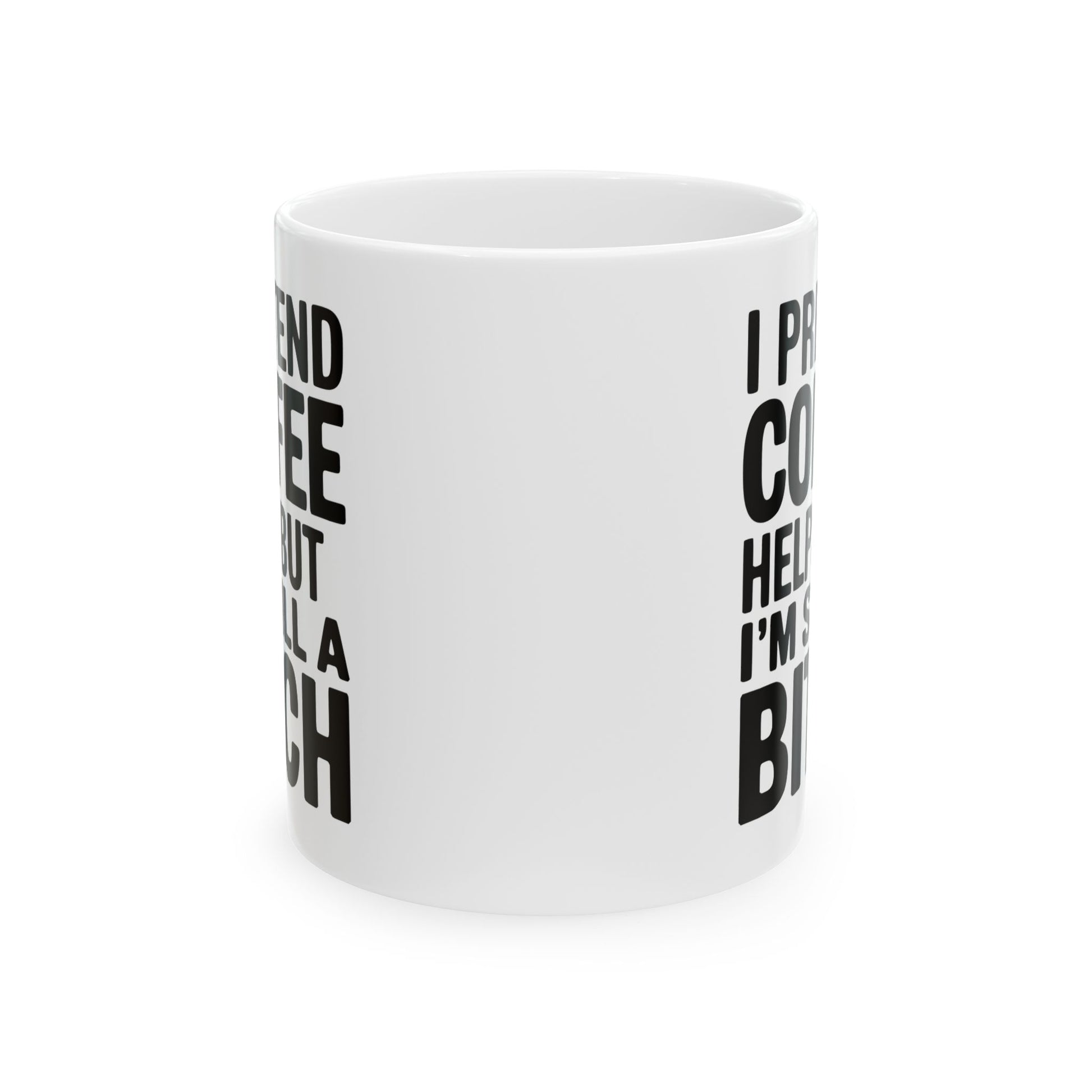 I Pretend Coffee Helps But I'm Still a Bitch – Funny Sarcastic Coffee Mug


