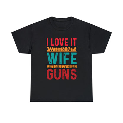 "I Love It When My Wife Lets Me Buy More Guns" T-Shirt - Weave Got Gifts - Unique Gifts You Won’t Find Anywhere Else!