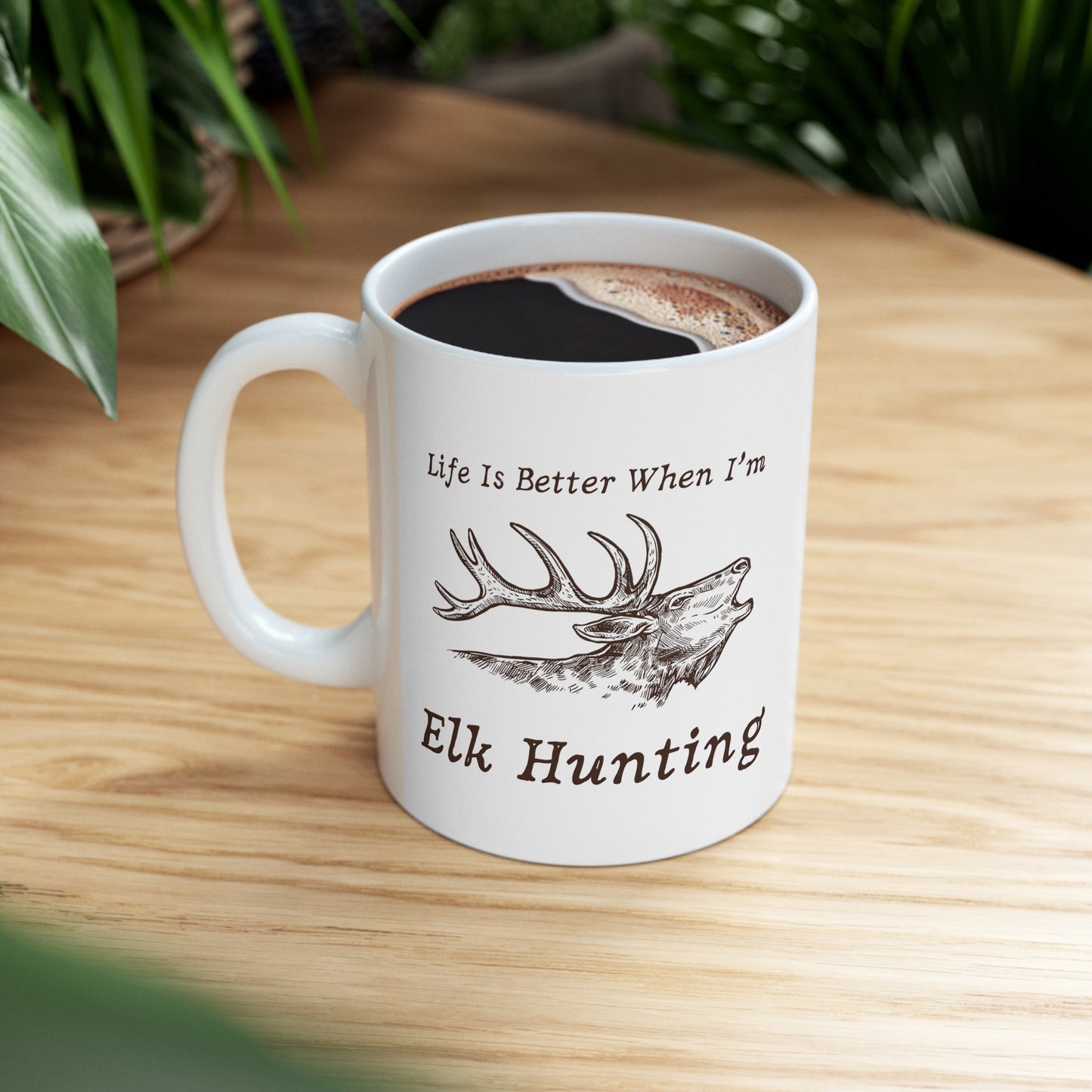 Elk Hunting Mug – Life Is Better When I’m Elk Hunting
