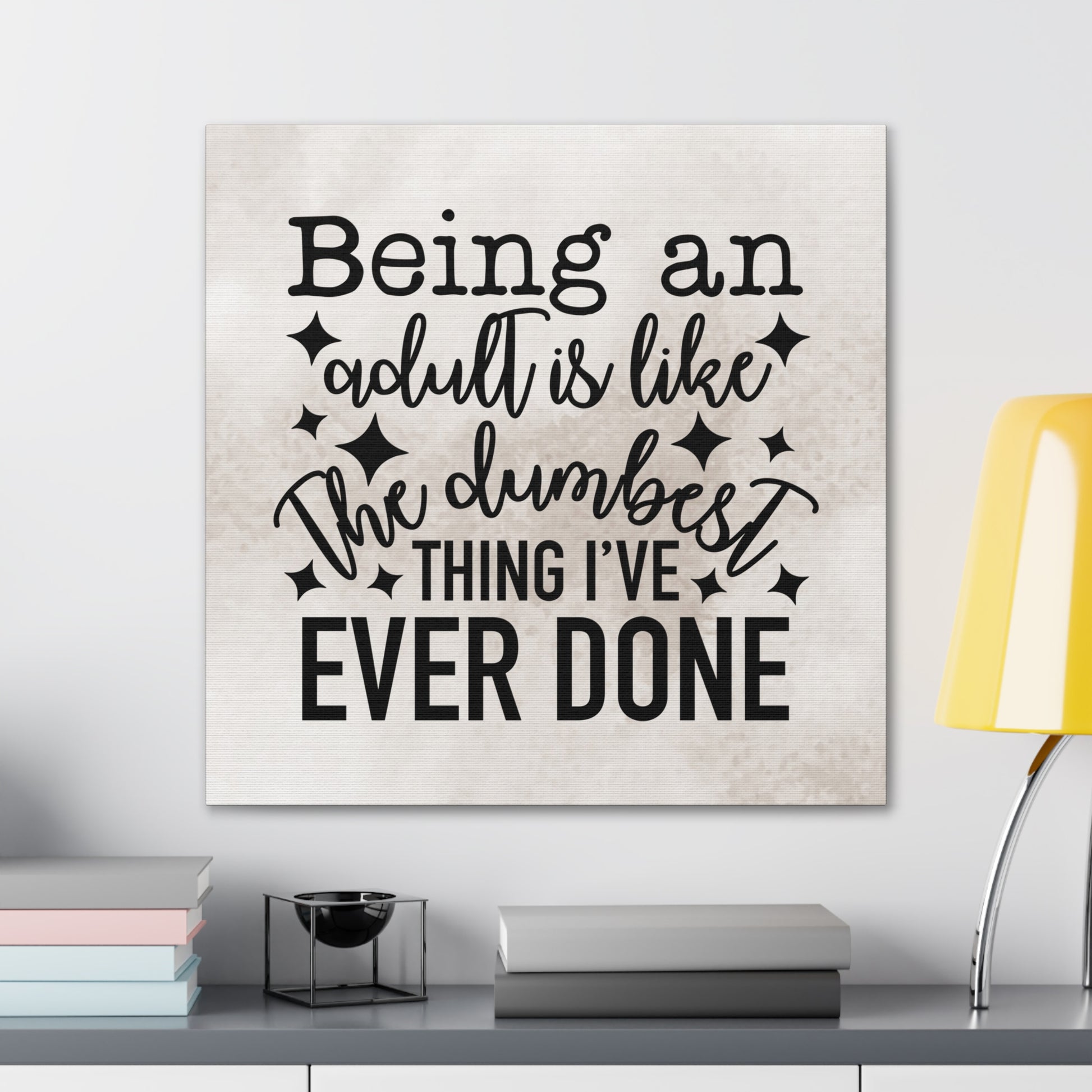 Sarcastic wall art with "Being an adult is like the dumbest thing I’ve ever done" text
