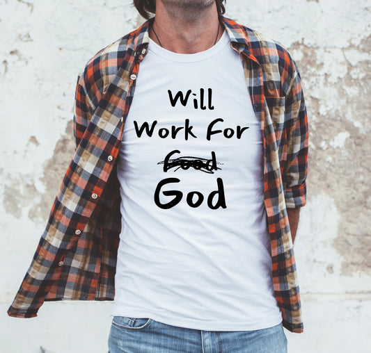 "Will Work For God message on unisex cotton T-shirt."
