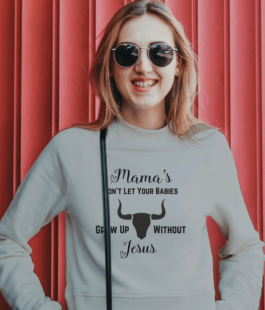 "Mama's Don't Let Your Babies Grow Up Without Jesus" Women's Sweatshirt - Weave Got Gifts - Unique Gifts You Won’t Find Anywhere Else!
