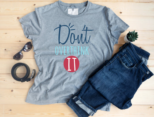 Don’t Overthink It shirt with bold, simple design
