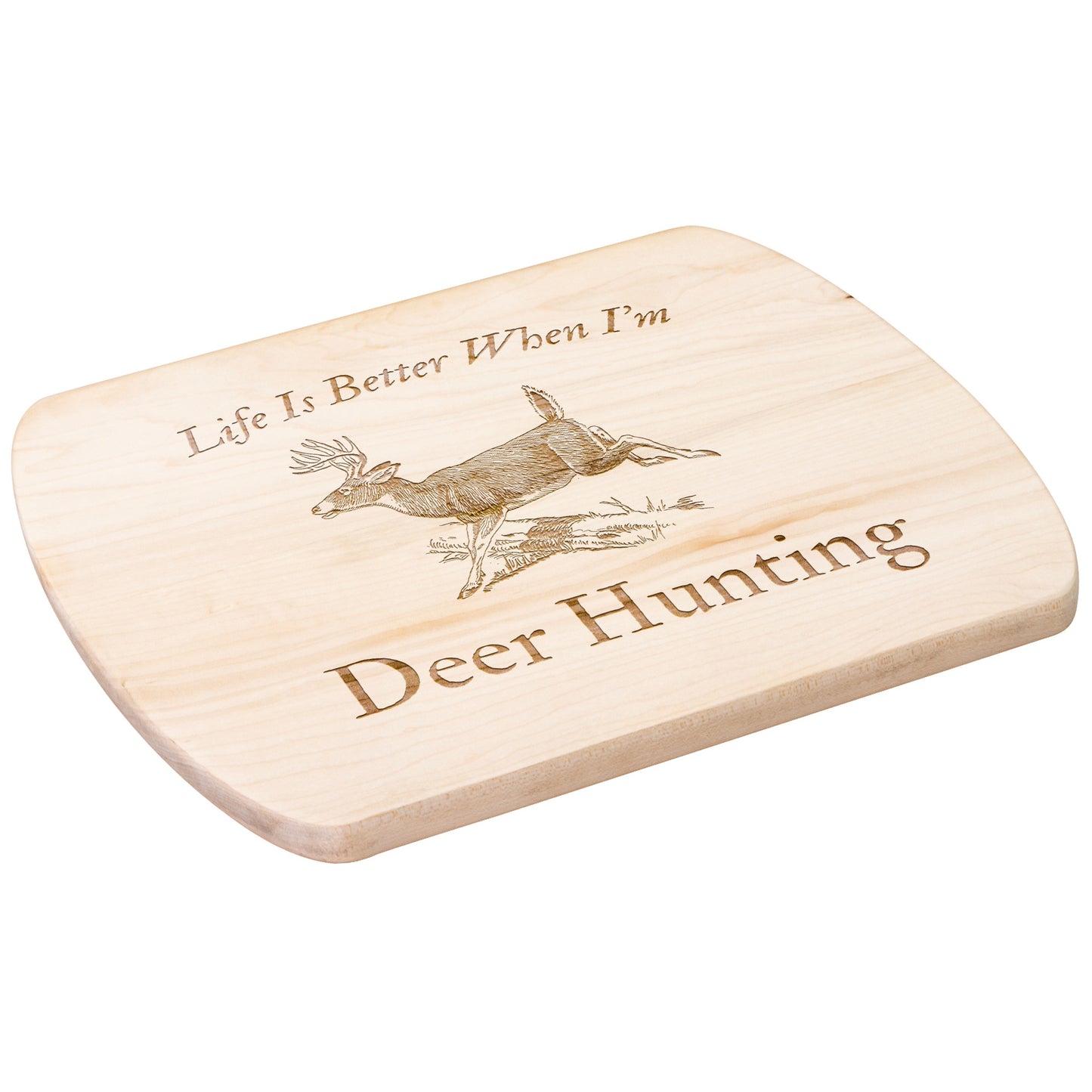 Cooking and prepping board with "Life Is Better When Deer Hunting" design.
