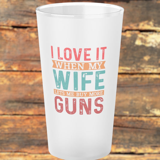 Conservative Pint Glass – "I Love It When My Wife Lets Me Buy More Guns"