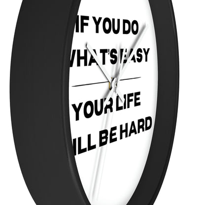 "If You Do What's Easy, Then Like Will Be Hard" Wall Clock - Weave Got Gifts - Unique Gifts You Won’t Find Anywhere Else!