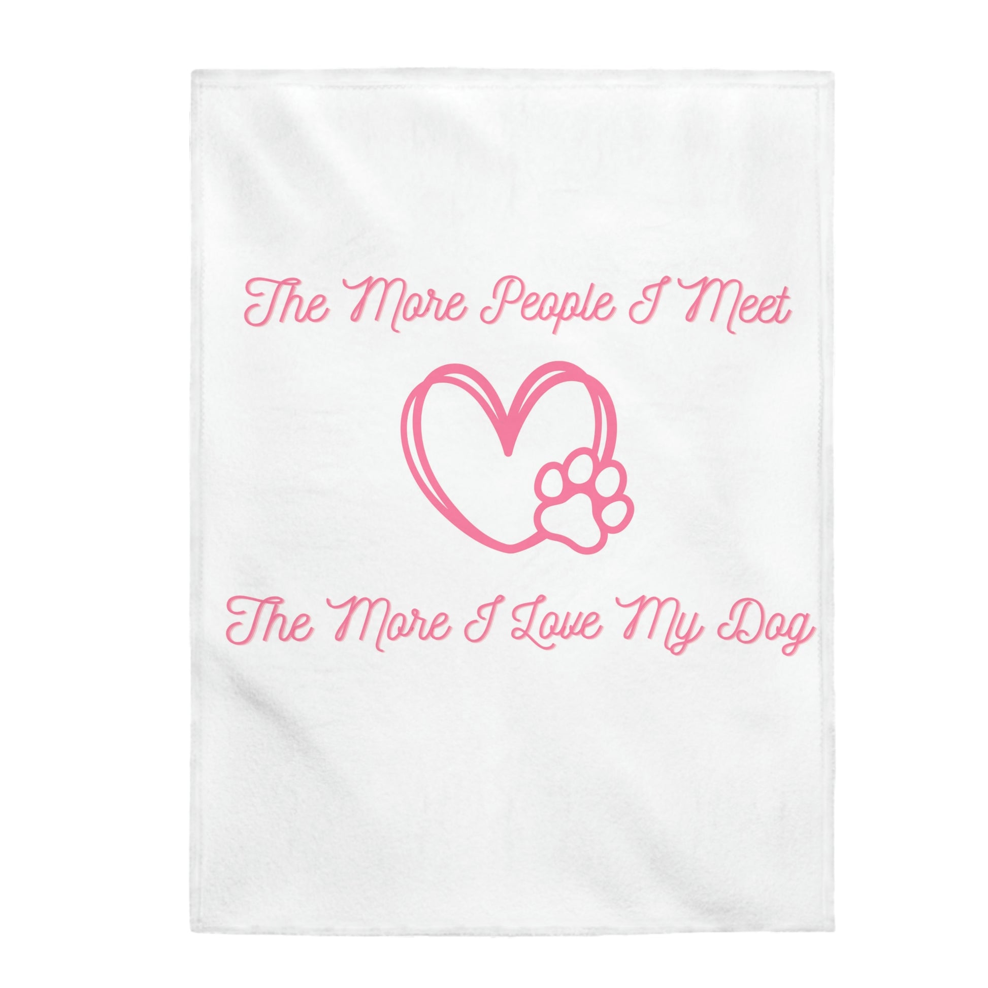Cozy blanket with "The More People I Meet, The More I Love My Dog" text
