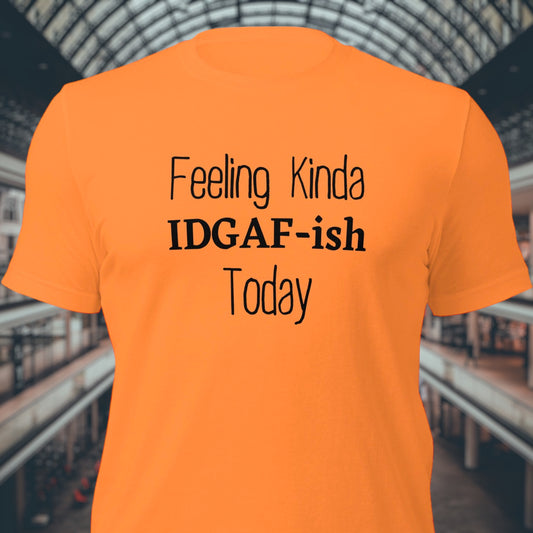 "Feeling IDGAF-ish Today" T-Shirt - Weave Got Gifts - Unique Gifts You Won’t Find Anywhere Else!
