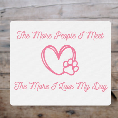 "The More People I Meet, The More I Love My Dog" Mouse Pad - Weave Got Gifts - Unique Gifts You Won’t Find Anywhere Else!