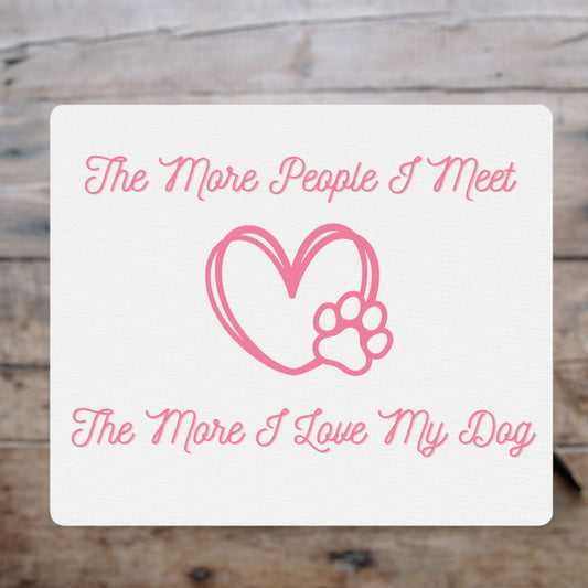 "The More People I Meet, The More I Love My Dog" Mouse Pad - Weave Got Gifts - Unique Gifts You Won’t Find Anywhere Else!
