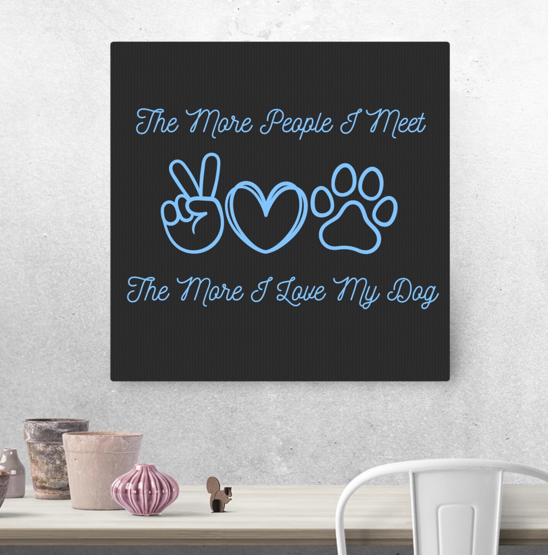 "The More People I Meet, The More I Love My Dog" Canvas Wall Art - Weave Got Gifts - Unique Gifts You Won’t Find Anywhere Else!
