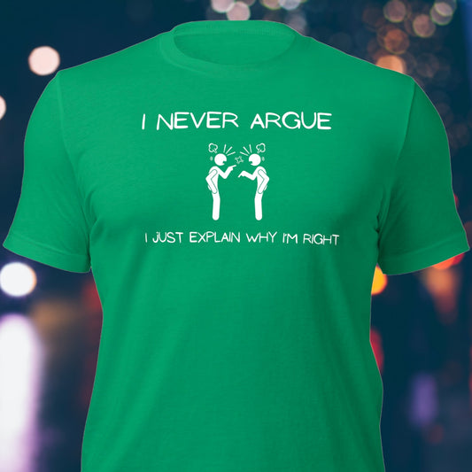 Argument shirt with "I Never Argue, I Just Explain Why I'm Right" text
