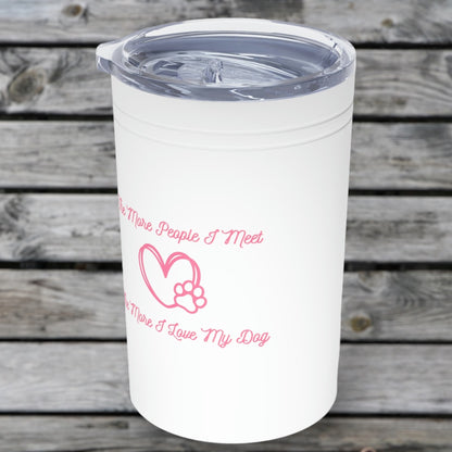 "The More People I Meet, The More I Love My Dog" Vacuum Insulated Tumbler, 11oz - Weave Got Gifts - Unique Gifts You Won’t Find Anywhere Else!