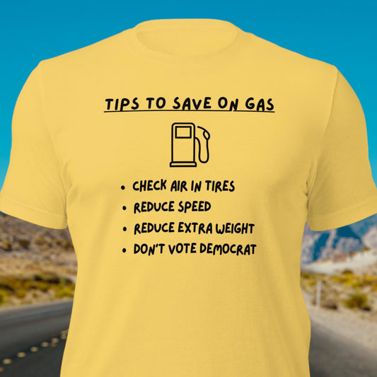 "Tips On Saving Gas, Don't Vote Democrat" Funny T-Shirt - Weave Got Gifts - Unique Gifts You Won’t Find Anywhere Else!