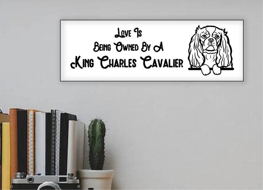 “Love Is Being Owned By A King Charles Cavalier” Sign - Weave Got Gifts - Unique Gifts You Won’t Find Anywhere Else!