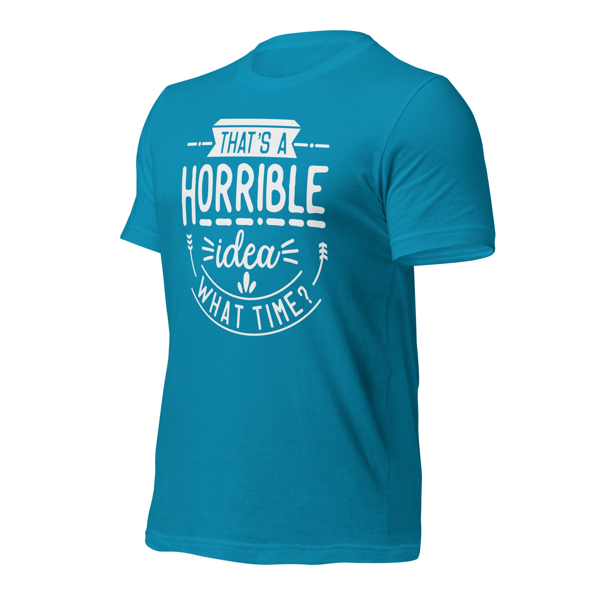 "That's A Horrible Idea, What Time?" T-Shirt - Weave Got Gifts - Unique Gifts You Won’t Find Anywhere Else!
