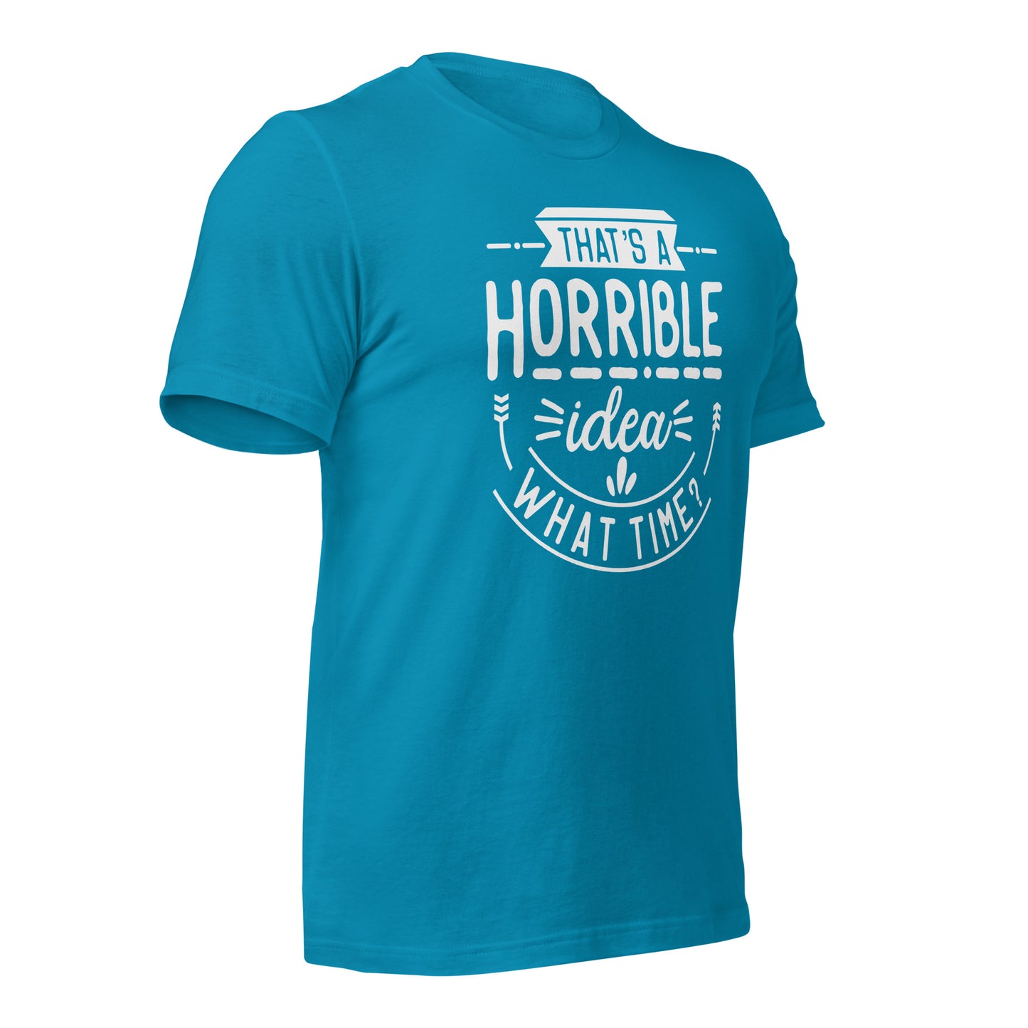 "That's A Horrible Idea, What Time?" T-Shirt - Weave Got Gifts - Unique Gifts You Won’t Find Anywhere Else!