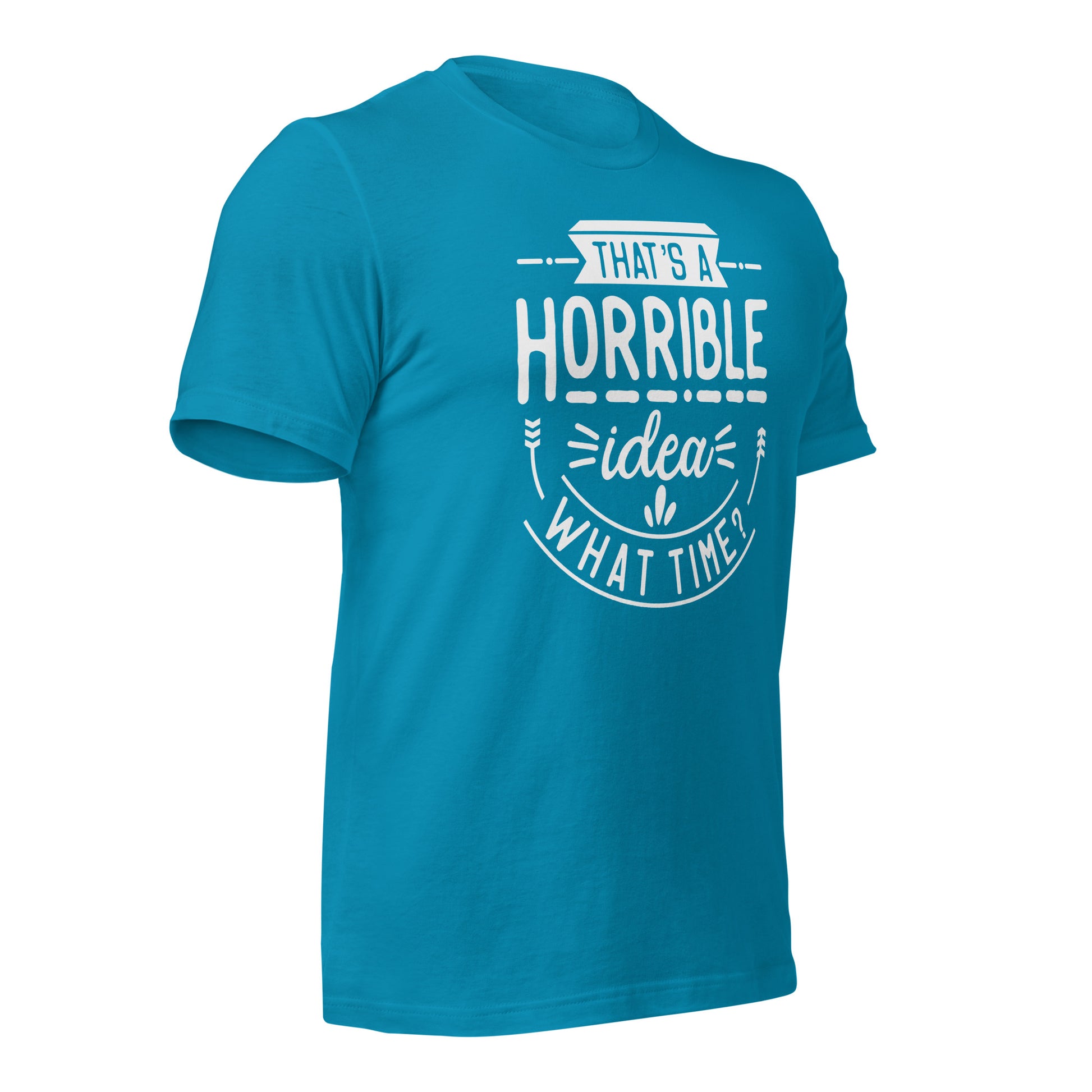 "That's A Horrible Idea, What Time?" T-Shirt - Weave Got Gifts - Unique Gifts You Won’t Find Anywhere Else!