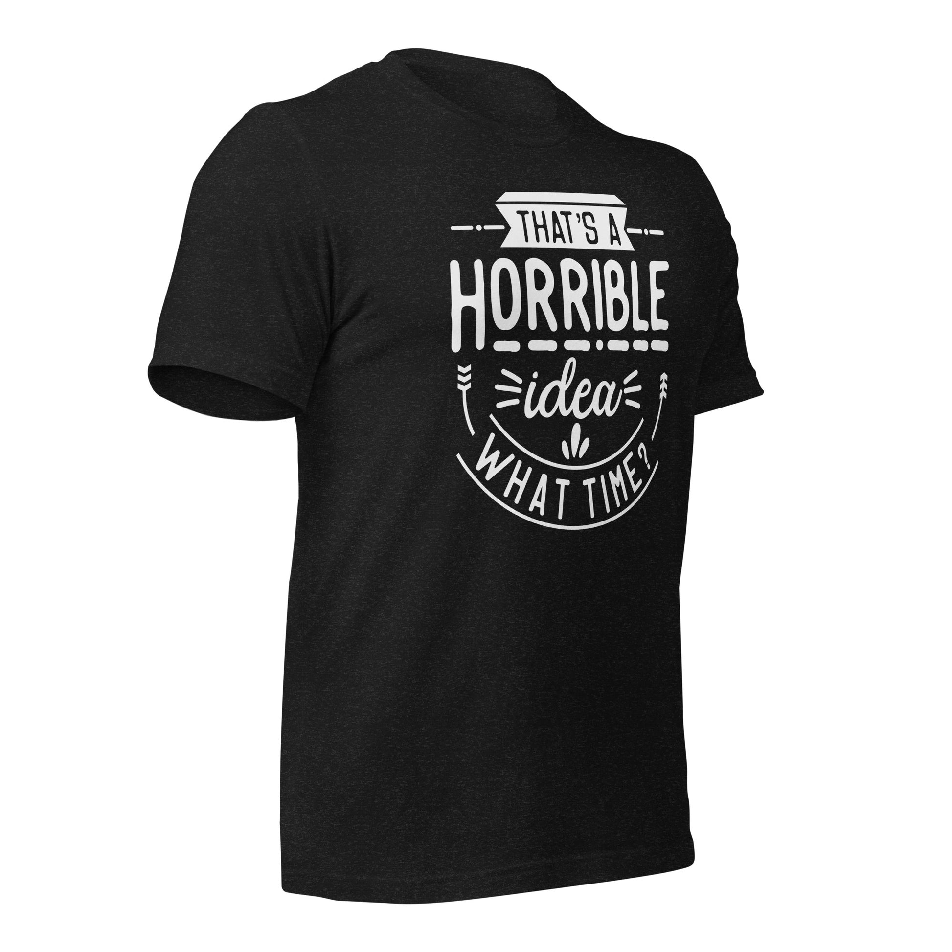 "That's A Horrible Idea, What Time?" T-Shirt - Weave Got Gifts - Unique Gifts You Won’t Find Anywhere Else!