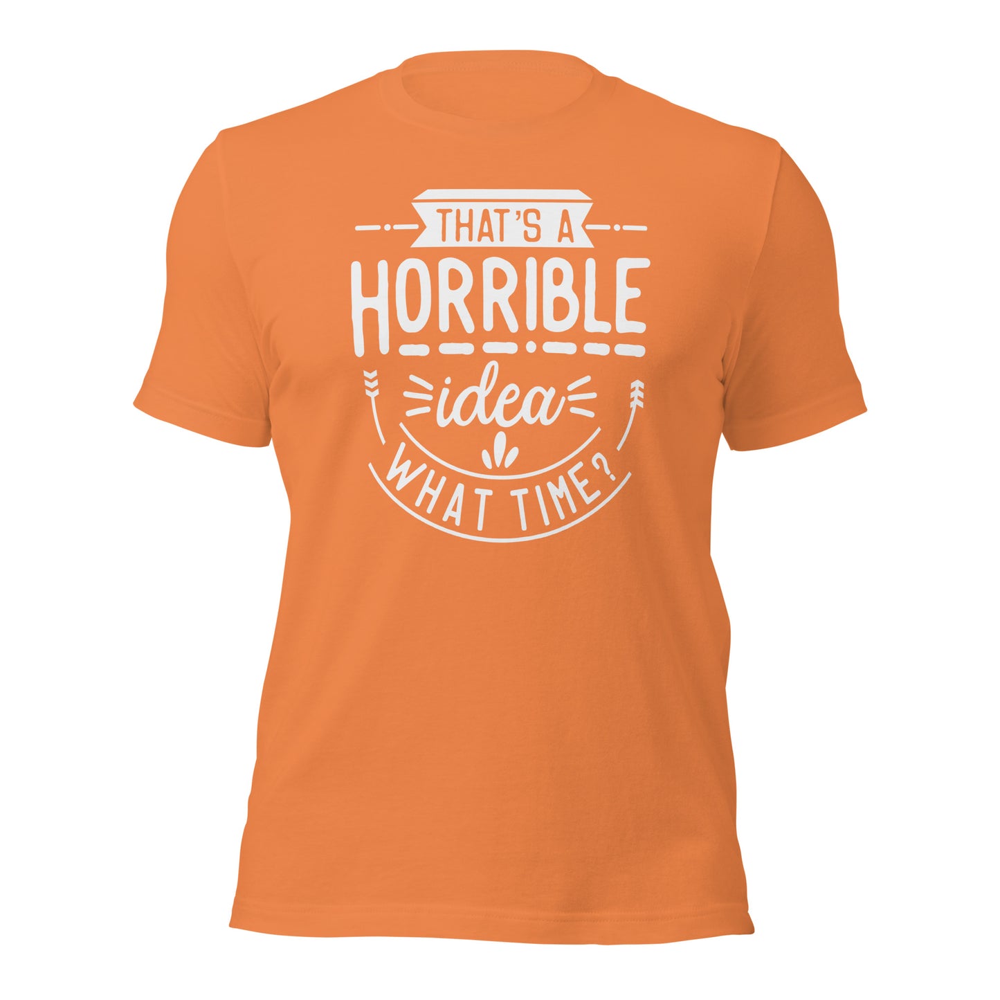 "That's A Horrible Idea, What Time?" T-Shirt - Weave Got Gifts - Unique Gifts You Won’t Find Anywhere Else!