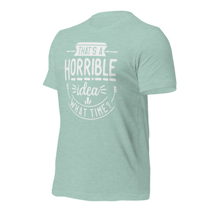 "That's A Horrible Idea, What Time?" T-Shirt - Weave Got Gifts - Unique Gifts You Won’t Find Anywhere Else!