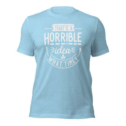 "That's A Horrible Idea, What Time?" T-Shirt - Weave Got Gifts - Unique Gifts You Won’t Find Anywhere Else!