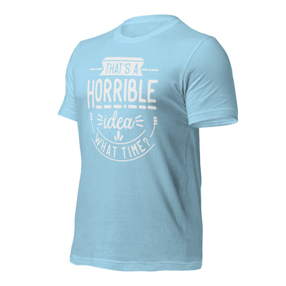 "That's A Horrible Idea, What Time?" T-Shirt - Weave Got Gifts - Unique Gifts You Won’t Find Anywhere Else!