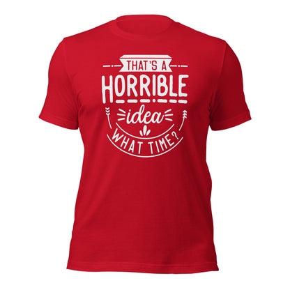 "That's A Horrible Idea, What Time?" T-Shirt - Weave Got Gifts - Unique Gifts You Won’t Find Anywhere Else!