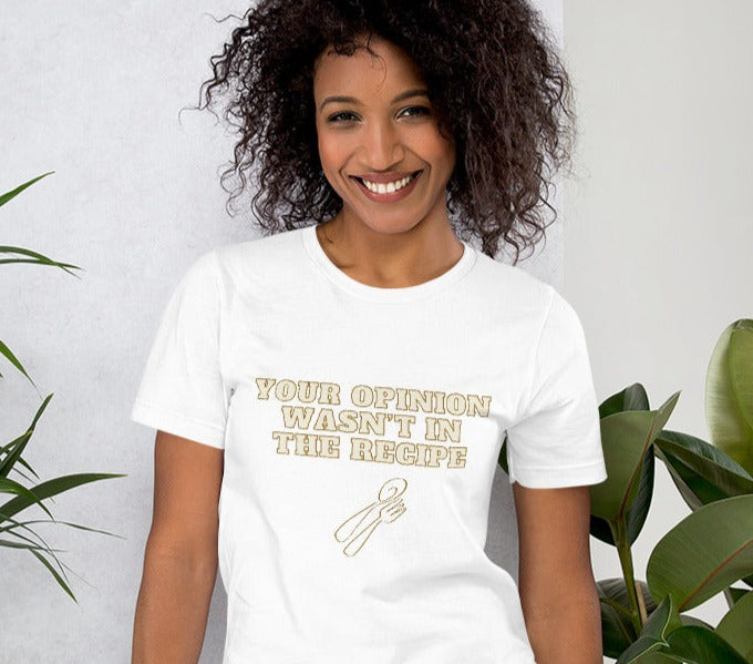 "Your Opinion Wasn't In The Recipe" T-Shirt - Weave Got Gifts - Unique Gifts You Won’t Find Anywhere Else!