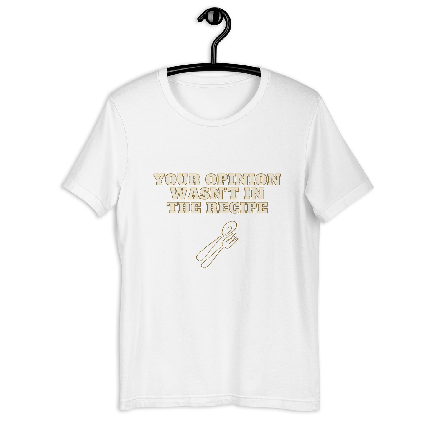 "Your Opinion Wasn't In The Recipe" T-Shirt - Weave Got Gifts - Unique Gifts You Won’t Find Anywhere Else!
